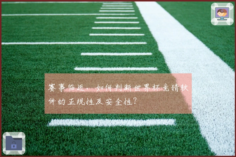 赛事临近，如何判断世界杯竞猜软件的正规性及安全性？