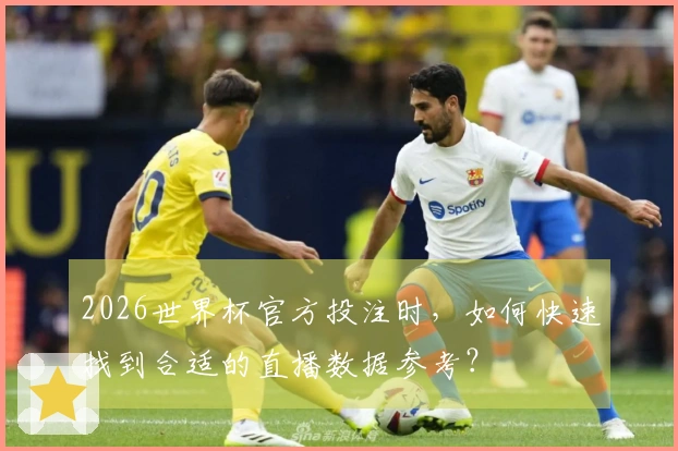 2026世界杯官方投注时，如何快速找到合适的直播数据参考？
