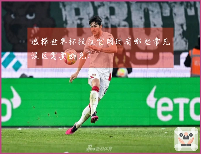 选择世界杯投注官网时有哪些常见误区需要避免？